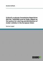 Critically evaluate Commission Regulation (EC) No. 1400/2002 and its likely impact on the system for retailing and distribution of motor vehicles in the European Union 3638778207 Book Cover