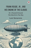 Frank Reade, Jr., And His Engine Of The Clouds Or, Chased Around The World In The Sky 9370813187 Book Cover