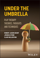 Under the Umbrella: Play Therapy Theories, Thoughts and Techniques 1394444834 Book Cover