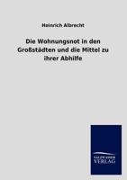 Die Wohnungsnot in Den Gro St Dten Und Die Mittel Zu Ihrer Abhilfe 3846020133 Book Cover