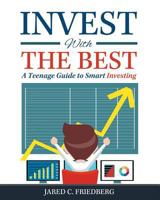 Invest with the Best: A Teenage Guide to Smart Investing 1517303370 Book Cover