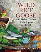 Wild Rice Goose and Other Dishes of the Upper Midwest 029929904X Book Cover