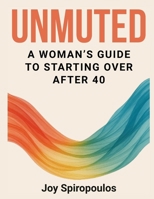 UNMUTED: A WOMAN'S GUIDE TO STARTING OVER AFTER 40 B0FF3H5C4F Book Cover