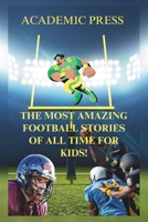 The Most Amazing Football Stories of All Time For Kids!: 18 Thrilling American Football Stories to Inspire Young Readers B0CP338FGD Book Cover