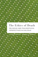 The Ethics of Death: Religious and Philosophical Perspectives in Dialogue: Religious and Philosophical Perspectives in Dialogue 080069919X Book Cover