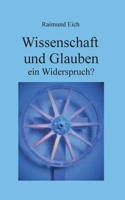 Wissenschaft und Glauben: ein Widerspruch? 3750408114 Book Cover