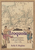 Iroquoia: Haudenosaunee Life and Culture, 1630-1783 1501781189 Book Cover