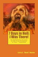 7 Days in Hell: I Was There!: An Eyewitness Account of the True Existence Hell - Expanded 1505430151 Book Cover