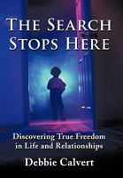 The Search Stops Here: Discovering True Freedom in Life and Relationships 1452052964 Book Cover