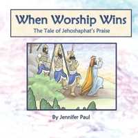 When Worship Wins: The Tale of Jehoshaphat's Praise 172373909X Book Cover