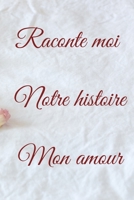 Raconte moi notre histoire mon amour: Carnet de Notes Romantique, Carnet de la Saint-Valentin, Cadeau d’Amour pour Femme ou Homme, 110 Pages Lignées  (6"x9") (French Edition) 1660422744 Book Cover