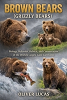 BROWN BEARS ( GRIZZLY BEARS ): Biology, Behavior, Habitat, and Conservation of the World’s Largest Land Carnivores B0GMJZWSMX Book Cover