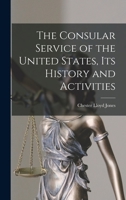 The Consular Service of the United States, its History and Activities 1016950004 Book Cover