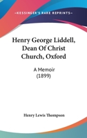 Henry George Liddell, Dean Of Christ Church, Oxford: A Memoir 0548824452 Book Cover