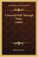 A Second Walk Through Wales: By the Revd. Richard Warner, of Bath. In August and September 1798 101654684X Book Cover