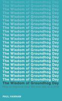 The Wisdom of Groundhog Day: How to improve your life one day at a time 147361919X Book Cover