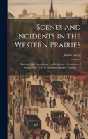 Scenes and Incidents in the Western Prairies: During Eight Expeditions, and Including a Residence of Nearly Nine Years in Northern Mexico, Volumes 1-2 1143925009 Book Cover