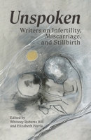 Unspoken: Writers on Infertility, Miscarriage, and Stillbirth 1949246043 Book Cover
