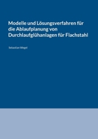 Modelle und Lösungsverfahren für die Ablaufplanung von Durchlaufglühanlagen für Flachstahl (German Edition) 3696355348 Book Cover
