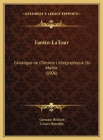 Fantin-LaTour: Catalogue de L'Oeuvre Lithographique Du Maitre (1906) 1161171193 Book Cover