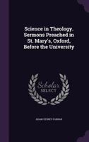Science in Theology: Sermons Preached in St. Mary's, Oxford, Before the University (Classic Reprint) 1425522033 Book Cover