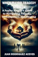 When Mayor Tragedy Strikes; A Foster Parent's Guide to Navigating Tragedy, Investigation, and Healing B0G49C1XQX Book Cover