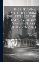 The Life and a Selection From the Letters of the Late Rev. Henry Venn, M.a. Ed. by Henry Venn, B.D 1020291559 Book Cover