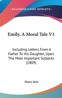 Emily, A Moral Tale V1: Including Letters From A Father To His Daughter, Upon The Most Important Subjects 1104740044 Book Cover