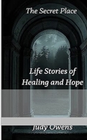 The Secret Place: Life Stories of Healing and Hope B0GHX47W98 Book Cover