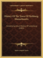 History Of The Town Of Fitchburg, Massachusetts: Comprising Also, A History Of Lunenburg 1169707475 Book Cover