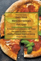 Delicious Mediterranean Recipes: A Complete Collection Of Pizza Recipes To Start Your Mediterranean Diet And Boost Your Taste B09CBYHW1H Book Cover