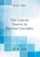 The liquor traffic in British Columbia 1172431183 Book Cover