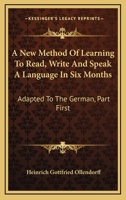 A New Method Of Learning To Read, Write And Speak A Language In Six Months: Adapted To The German, Part First 1163302686 Book Cover