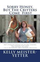Sorry Honey, But the Critters Come First 153759169X Book Cover