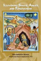 Illumining Shame, Anger, and Forgiveness 0998390631 Book Cover