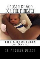 Choosen by God for the Ministry: The Chronicles of David 154652441X Book Cover