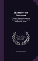 The New York Hooroarer: A Story of Newspaper Enterprise, Containing A Visit to the Infernal Regions and Return 1355601738 Book Cover