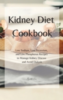 KIDNEY Diet Cookbook: Low Sodium, Low Potassium, and Low Phosphorus Recipes to Manage Kidney Disease and Avoid Dialysis 1802746188 Book Cover