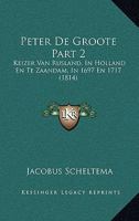 Peter De Groote Part 2: Keizer Van Rusland, In Holland En Te Zaandam, In 1697 En 1717 (1814) 1160224358 Book Cover
