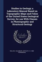 Studies in geology; a laboratory manual based on topographic maps and folios of the United States Geological Survey, for use with classes in physiographic and structural geology 0469272694 Book Cover