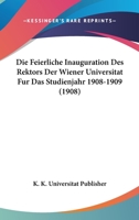 Die Feierliche Inauguration Des Rektors Der Wiener Universitat Fur Das Studienjahr 1908-1909 (1908) 1168339545 Book Cover