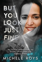 But You Look Just Fine: My Journey to Rediscover Joy Amidst Chronic Pain and Invisible Illness 1068388722 Book Cover