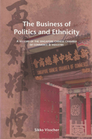 The Business of Politics and Ethnicity: A History of the Singapore Chinese Chamber of Commerce and Industry 9971693658 Book Cover