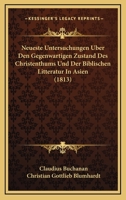 Neueste Untersuchungen Uber Den Gegenwartigen Zustand Des Christenthums Und Der Biblischen Litteratur In Asien (1813) 116075134X Book Cover