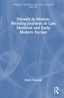 Dynasty in Motion. Wedding Journeys in Late Medieval and Early Modern Europe 1032444983 Book Cover
