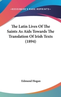 The Latin Lives Of The Saints As Aids Towards The Translation Of Irish Texts 374119865X Book Cover