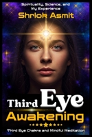 Third Eye Awakening: Spirituality, Science, and My Experience: Third Eye Chakra And Mindful Meditation B0DPRXKBQV Book Cover