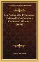 Les Preludes De L'Harmonie Universelle Ou Questions Curieuses Utiles Aux (1634) 1166035727 Book Cover