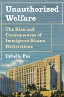 Unauthorized Welfare: The Rise and Consequences of Immigrant Status Restrictions (Princeton Studies in American Politics) 0691294119 Book Cover
