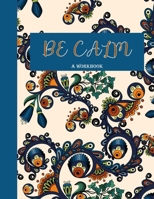 Be Calm Workbook: Overcome Anxiety - 36 different worksheets and trackers covering Anxiety, Depression, Coping Strategies,  Future Plans, Self ... Gratitude, Mood, Happiness, Self-Care & more! 1694260453 Book Cover